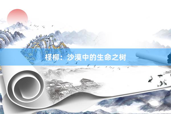 柽柳：沙漠中的生命之树